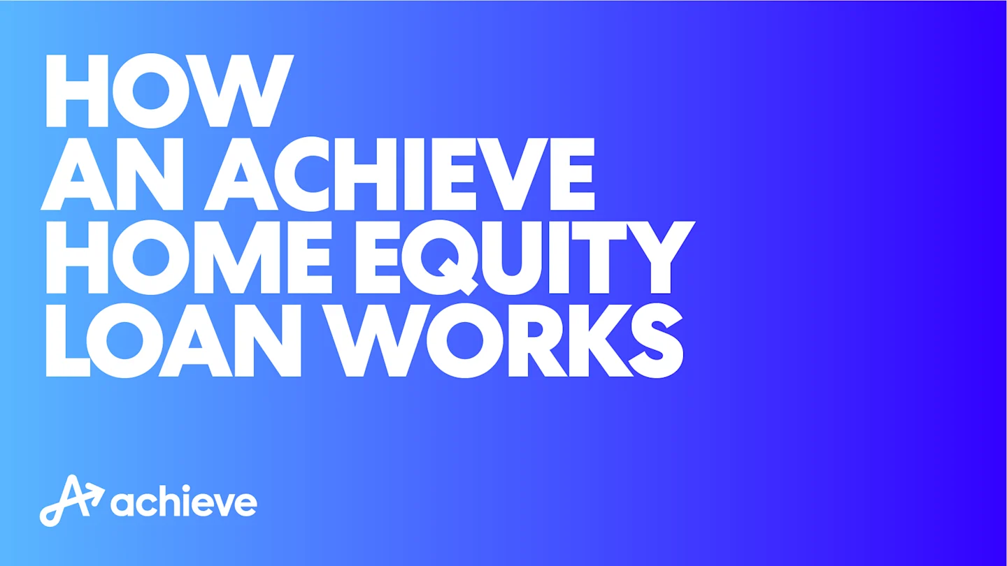 How It Works: Achieve Home Equity Loan